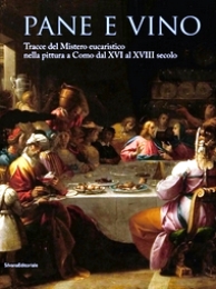 Pane e vino. Tracce del Mistero eucaristico nella pittura a Como dal XVI al XVIII secolo