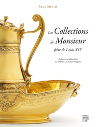 Collections de Monsieur frère de Louis XIV. Orfèvrerie et objets d'art des Orléans sous l'Ancien Régime. (Les)