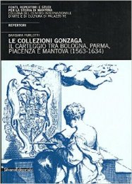 Collezioni Gonzaga il carteggio tra Bologna, Parma, Piacenza e Mantova (1563-1634) (le)
