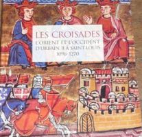 Croisades. L'orient et l'occident d'Urbain II à Saint Louis 1096-1270. (Les)