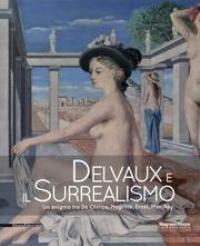Delvaux e il Surrealismo. Un enigma tra De Chirico, Magritte, Ernst, Man Ray