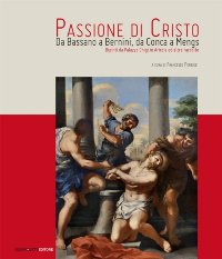 Passione di Cristo. Da Bassano a Bernini, da Conca a Mengs. Dipinti da Palazzo Chigi in Ariccia ed altre raccolte