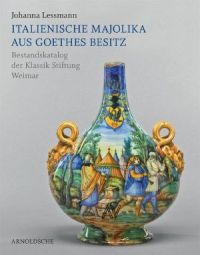 Italienische Majolika aus Goethes Besitz. Bestandkatalog, Klassik Stiftung Weimar. Goethe-Nationalmuseum