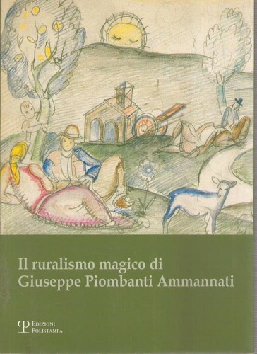 Ammannati - Il ruralismo magico di Giuseppe Piombanti Ammannati