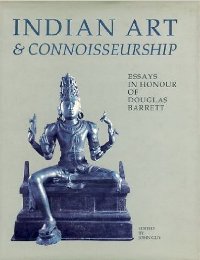 Indian Art and Connoisseurship. Essays in Honur of Douglas Barrett