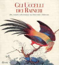 Raineri - Gli uccelli dei Raineri. Arte, natura e decorazione tra Settecento e Ottocento