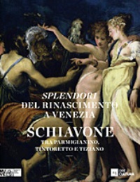 Schiavone - Splendori del Rinascimento a Venezia. Schiavone tra Parmigianino, Tintoretto e Tiziano