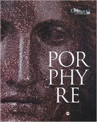 Porphyre. La pierre poupre des Ptolémées aux Bonaparte