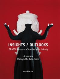 Insights/Outlooks. Grassi Museum of Applied Arts Leipzig. A journey through the Collections