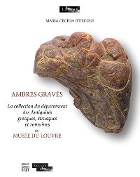 Ambres Gravés. La collection du département des Antiquites greques, etrusques et romaines du Musée du Louvre
