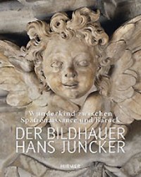 Juncker - Der Bildhauer Hans Juncker. Wunderkind zwischen Spatrenaissance und Barock
