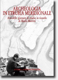 Archeologia in Etruria Meridionale . Atti delle giornate di studio in ricordo di Mario Moretti