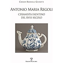 Regoli - Antonio Maria Regoli ceramista faentino del XVIII secolo