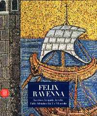 Felix Ravenna, la croce, la spada, la vela: l'alto Adriatico fra V e VI secolo