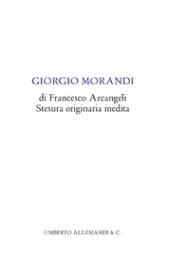 Morandi - Giorgio Morandi. Stesura originaria inedita