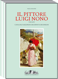 Pittore Luigi Nono (1850-1918) ( Il )  . Catalogo ragionato dei dipinti e dei disegni . La vita, i documenti, le opere .