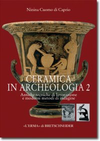 Ceramica in Archeologia . II . Antiche tecniche di lavorazione e moderni metodi di indagine .
