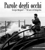 Parole degli occhi . Giorgio Bergami , 50 anni di fotografia .