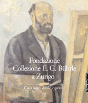 Fondazione Collezione E. G. Bührle a Zurigo . Catalogo delle opere Vol . 3