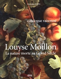 Louse Moillon. (Paris, vers 1610-1696). La nature morte au Grand Siècle. Catalogue Raisonné