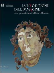 Rivoluzione dell'immagine. Arte paleocristiana tra Roma e Bisanzio