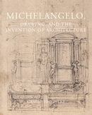 Michelangelo . Drawing and The Invention of Architecture .