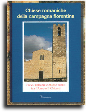 Chiese romaniche della campagna fiorentina . Pievi , abbazie e chiese rurali tra l'Arno e il Chianti