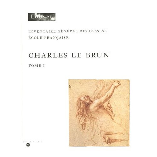 Charles Le Brun 1619-1690 . Inventaire general des dessins Ecole Francais