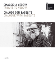 Omaggio a Vedova . Dialogo con Baselitz . Tribute to Vedova . Dialogue with Baselitz