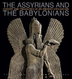 Assyrians and the Babylonians . History and Treasures of an Ancient Civilization .