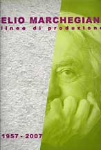 Elio Marchegiani . Linee di produzione 1957 - 2007 .