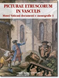 Picturae etruscorum in vasculis . La raccolta Vaticana e il collezionismo di vasi antichi nel primo Settecento .