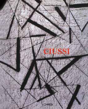 Carlo Ciussi . La pittura come urgenza ed emozione 1947 - 1997