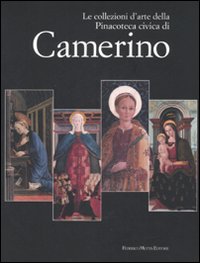 Collezioni d'Arte della Pinacoteca Civica di Camerino . Il Catalogo della Pinacoteca Civica di Camerino .