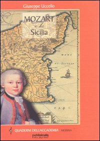 Mozart e la Sicilia . Storia , analisi e cronologie degli spettacoli di teatro musicale di Mozart in Sicilia .