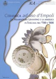 Ceramica ad uso d'Empoli . La manifattura levantino e la maiolica in Toscana fra '700 e '800