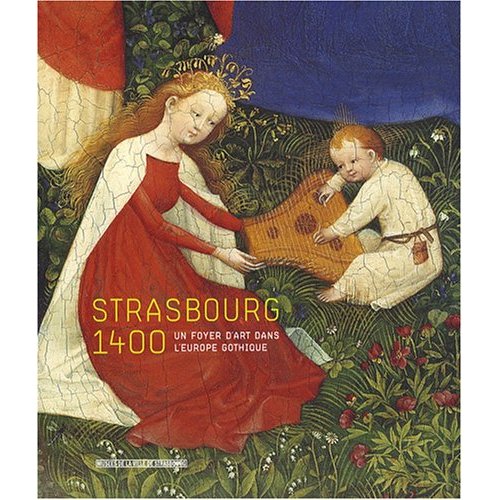 Strasbourg 1400 . Un Foyer d'art dans l'europe gotique