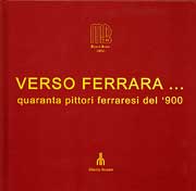 Verso Ferrara...quaranta Pittori Ferraresi del '900