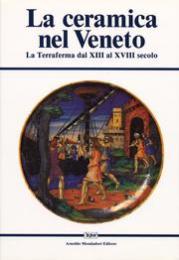 Ceramica nel Veneto, la terraferma dal XIII al XVIII secolo  (La)
