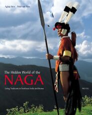 Hidden world of the Naga . Living traditions in Northeast India and Burma