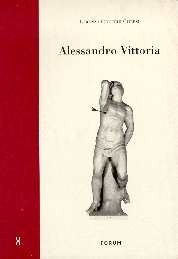 Alessandro Vittoria . Architettura , scultura e decorazione nella Venezia del tardo Rinascimento