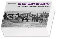 In the wake of Battle. The civil war images of Mathew Brady