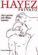 Hayez privato . Arte e passioni nella Milano romantica
