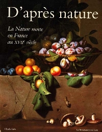 D'après nature, la nature morte en France au XVIIe  siècle