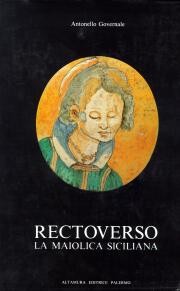 Rectoverso, la maiolica siciliana. Secoli XVI e XVII, maestri, botteghe, influenze