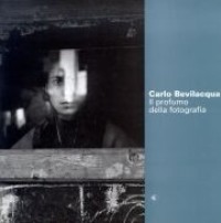 Bevilacqua - Carlo Bevilacqua. Il profumo della fotografia