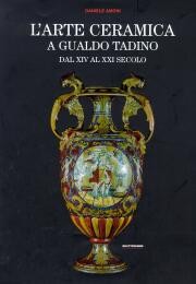 Arte della ceramica a Gualdo Tadino dal XIV al XXI secolo