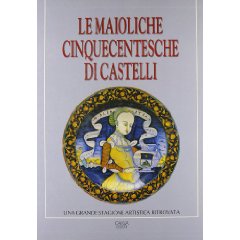 Maioliche cinquecentesche di Castelli. Una grande stagione artistica ritrovata  (Le)