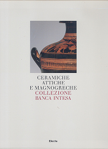 Ceramiche attiche e magnogreche . Collezione Banca Intesa . Catalogo Ragionato .