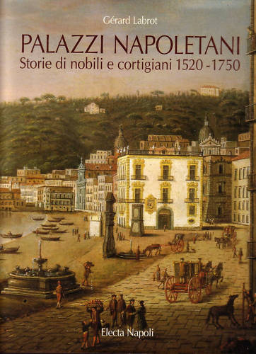 Palazzi napoletani . Storie di nobili e cortigiani, 1520-1750.